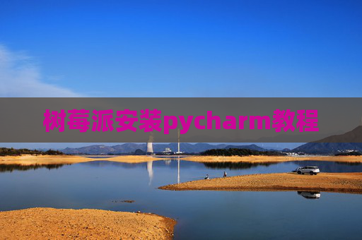 树莓派安装pycharm教程